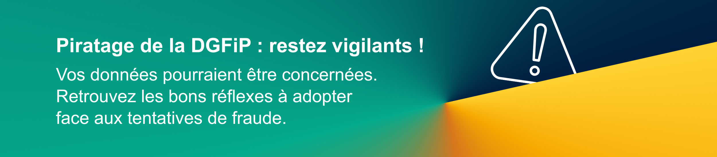 Bannière dégradée vert-bleu à orange avec le texte: « Piratage de la DGFiP : restez vigilants ! ... Vos données pourraient être concernées. » avertissement à droite (icone).